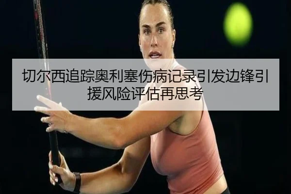 qie-er-xi-zhui-zong-ao-li-sai-shang-bing-ji-lu-yin-fa-bian-feng-yin-yuan-feng-xian-ping-gu-zai-si-kao-2-623.jpg