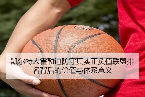 凯尔特人霍勒迪防守真实正负值联盟排名背后的价值与体系意义